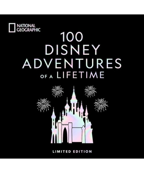 100 Magical Disney Adventures: World-Wide Experiences in a Limited Edition National Geographic Book